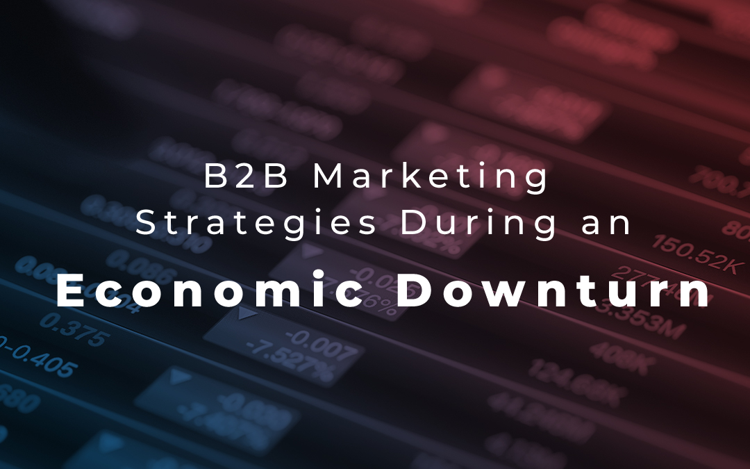 Use These 10 B2B Marketing Strategies in a Bad Economy