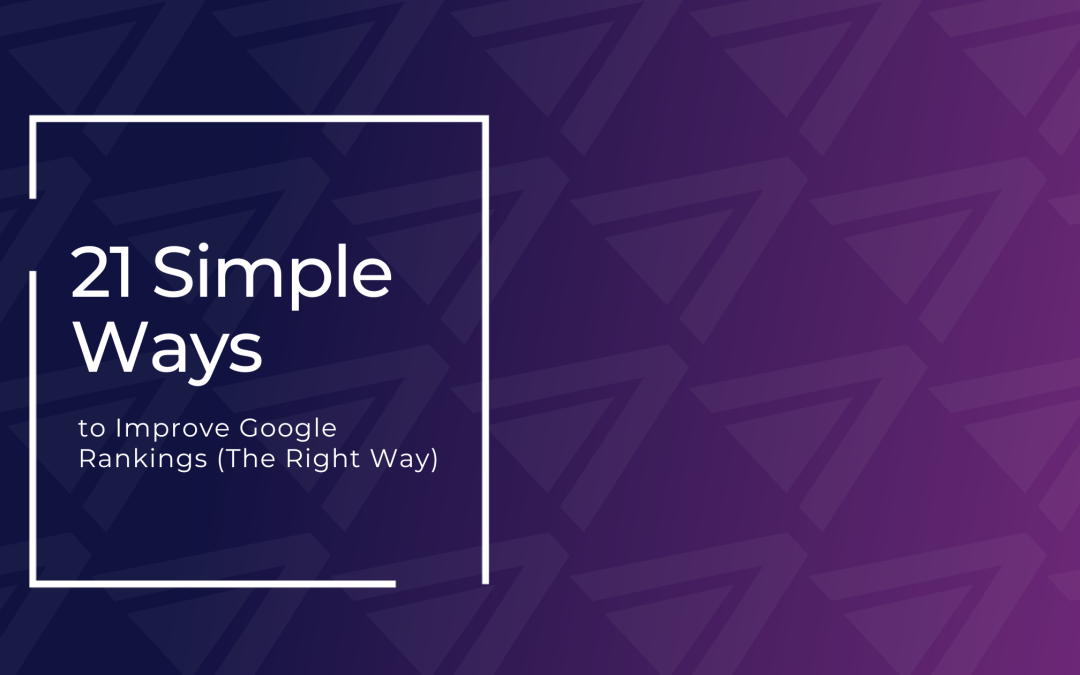 21 Simple Ways to Improve Google Rankings (The Right Way)