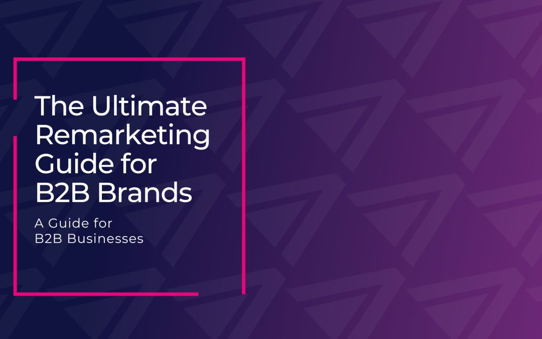The Ultimate Remarketing Guide for B2B Brands