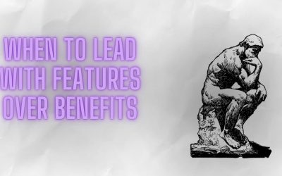 When to lead with features over benefits.