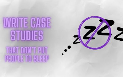 How to write case studies that DON’T put people to sleep.