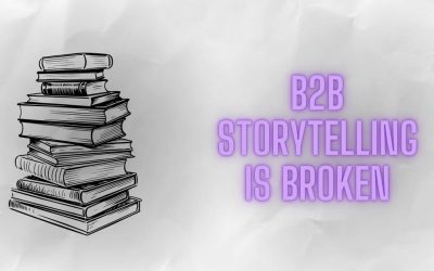 B2B storytelling is broken. Here’s how to fix it.