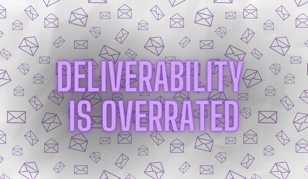 Deliverability is overrated. Here’s what actually matters.