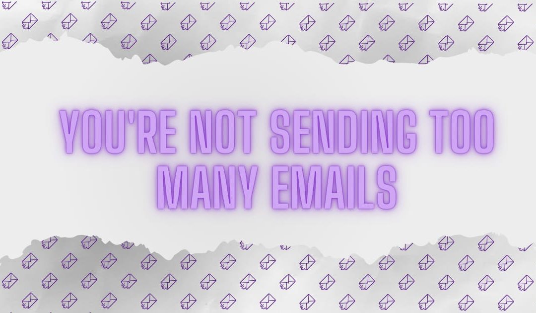 You’re not sending too many emails