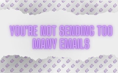 You’re not sending too many emails